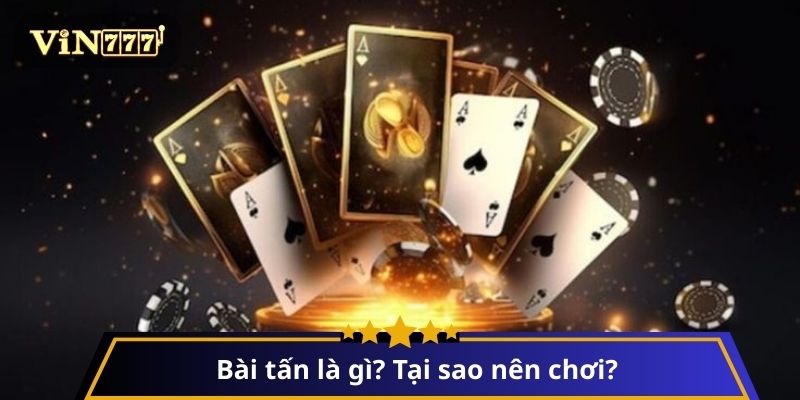 Bài tấn là gì? Tại sao nên chơi?