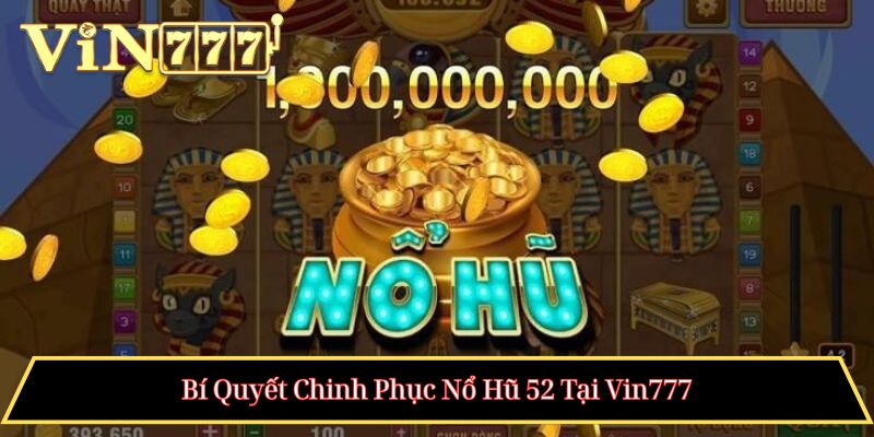 Bí Quyết Chinh Phục Nổ Hũ 52 Tại Vin777