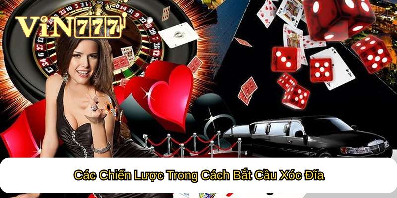 Các Chiến Lược Trong Cách Bắt Cầu Xóc Đĩa