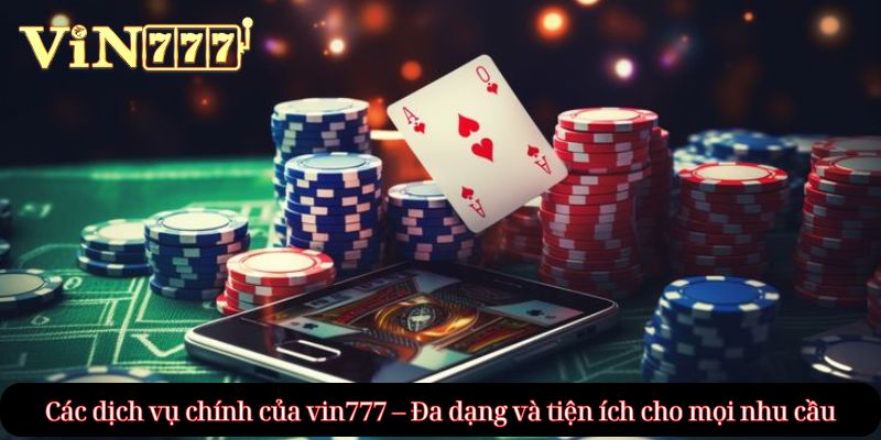 Các dịch vụ chính của vin777 – Đa dạng và tiện ích cho mọi nhu cầu