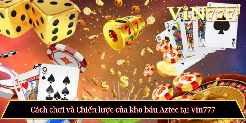 Cách chơi và Chiến lược của kho báu Aztec tại Vin777