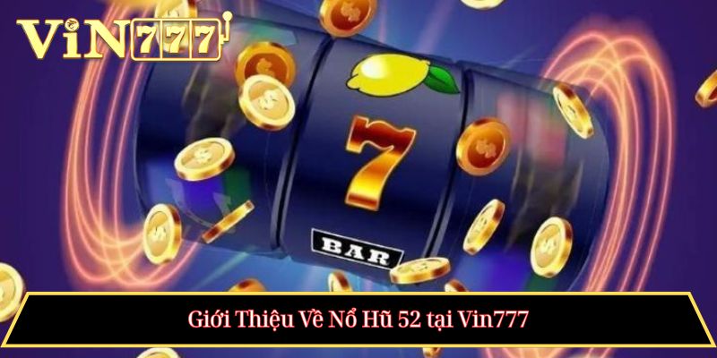 Giới Thiệu Về Nổ Hũ 52 tại Vin777