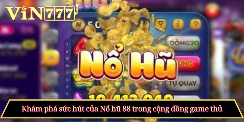 Khám phá sức hút của Nổ hũ 88 trong cộng đồng game thủ