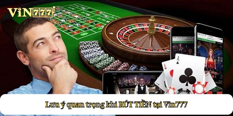 Lưu ý quan trọng khi RÚT TIỀN tại Vin777