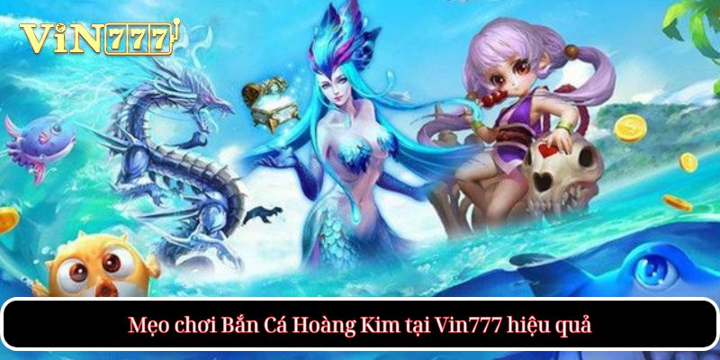 Mẹo chơi Bắn Cá Hoàng Kim tại Vin777 hiệu quả
