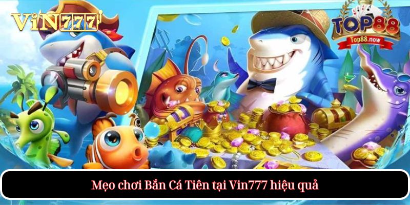 Mẹo chơi Bắn Cá Tiên tại Vin777 hiệu quả