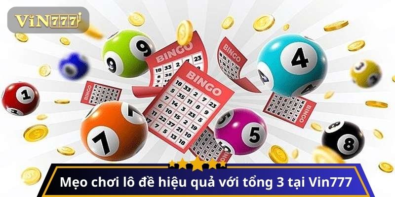 Mẹo chơi lô đề hiệu quả với tổng 3 tại Vin777