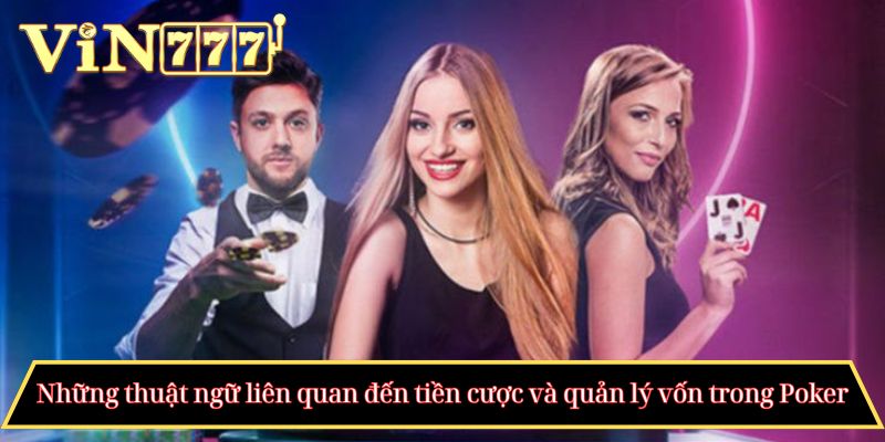 Những thuật ngữ liên quan đến tiền cược và quản lý vốn trong Poker