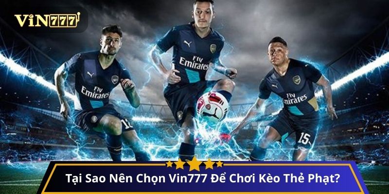 Tại Sao Nên Chọn Vin777 Để Chơi Kèo Thẻ Phạt?