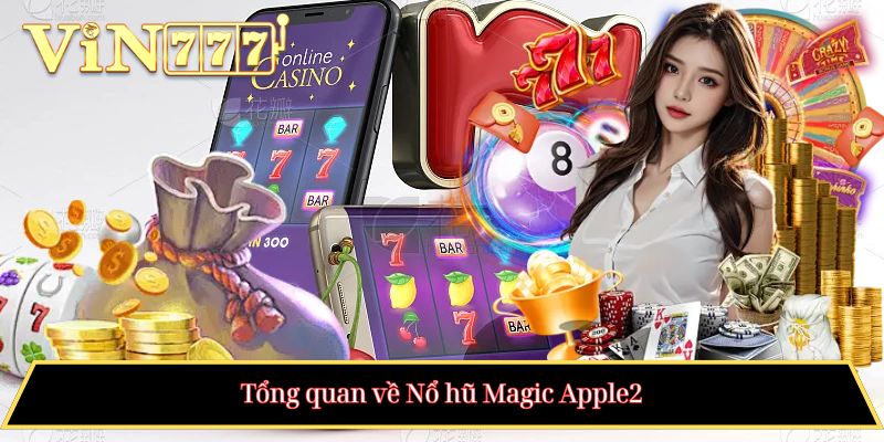 Tổng quan về Nổ hũ Magic Apple2