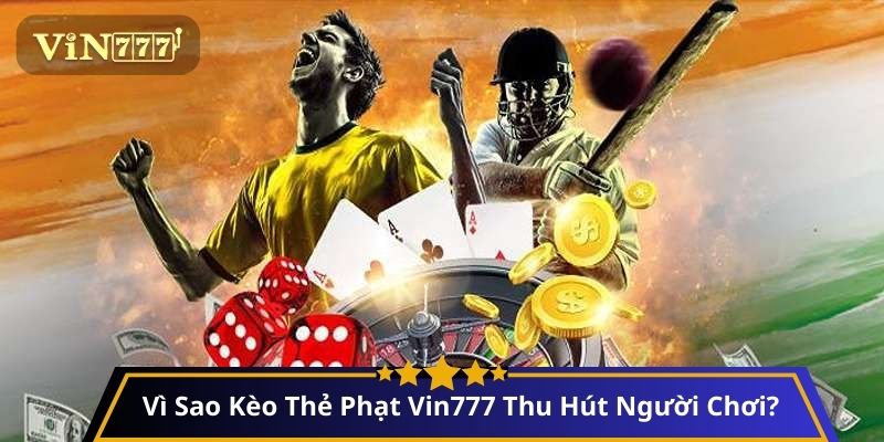 Vì Sao Kèo thẻ phạt Thu Hút Người Chơi?