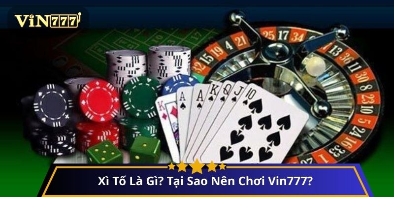 Xì Tố Là Gì? Tại Sao Nên Chơi Vin777?