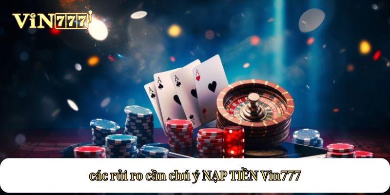 các rủi ro cần chú ý NẠP TIỀN Vin777