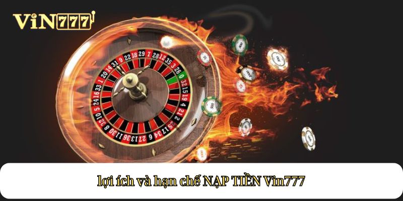 lợi ích và hạn chế NẠP TIỀN Vin777